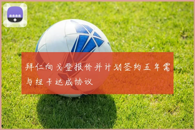 拜仁向戈登报价并计划签约五年需与纽卡达成协议